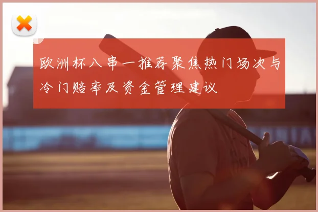 欧洲杯八串一推荐聚焦热门场次与冷门赔率及资金管理建议