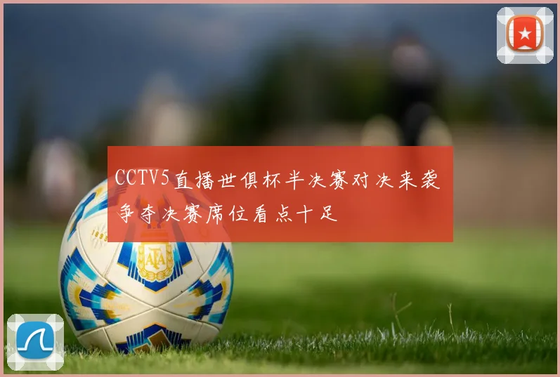 CCTV5直播世俱杯半决赛对决来袭 争夺决赛席位看点十足