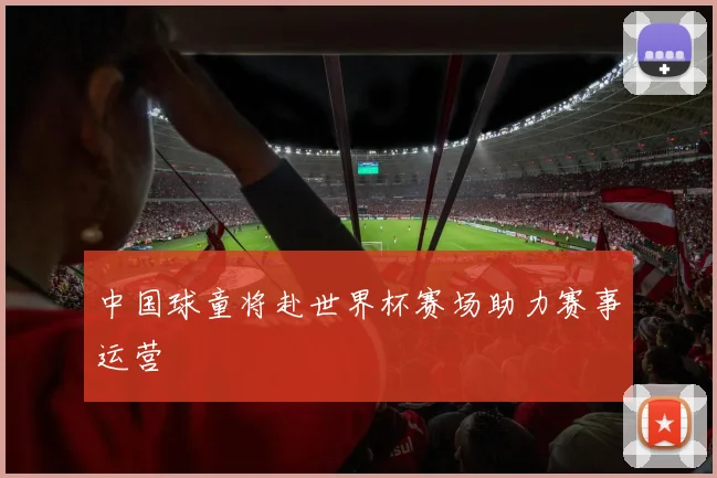 中国球童将赴世界杯赛场助力赛事运营